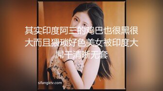 其实印度阿三的鸡巴也很黑很大而且猥琐好色美女被印度大屌干清晰无套