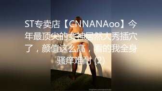 ST专卖店【CNNANAoo】今年最顶尖的女神居然大秀插穴了，颜值这么高，看的我全身骚痒难耐 (2)