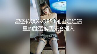 星空传媒XKQP51扯出姐姐逼里的跳蛋换我无套插入