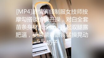 [MP4]剧情演绎制服女技师按摩勾搭谈价钱开操，对白全套苗条身材大长腿，翘起双腿露肥逼，骑乘蒙着眼镜猛操晃动奶子