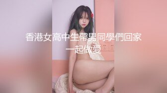 香港女高中生帶男同學們回家一起做愛