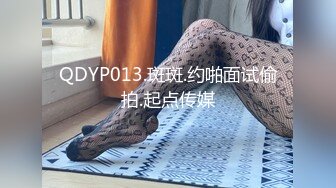 QDYP013.斑斑.约啪面试偷拍.起点传媒