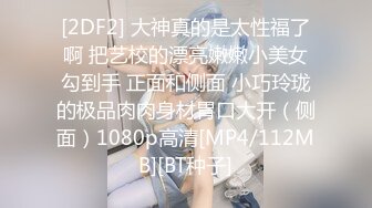 [2DF2] 大神真的是太性福了啊 把艺校的漂亮嫩嫩小美女勾到手 正面和侧面 小巧玲珑的极品肉肉身材胃口大开（侧面）1080p高清[MP4/112MB][BT种子]