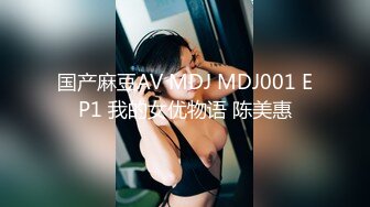 国产麻豆AV MDJ MDJ001 EP1 我的女优物语 陈美惠