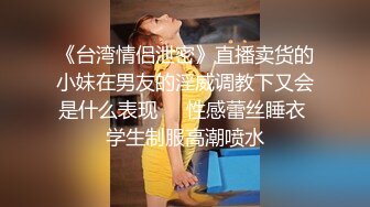 《台湾情侣泄密》直播卖货的小妹在男友的淫威调教下又会是什么表现❤️性感蕾丝睡衣 学生制服高潮喷水