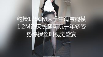 约操175CM大学生淘宝腿模1.2M逆天长腿可玩一年多姿势爆操淫叫视觉盛宴