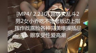 [MP4/ 2.23G] 超级大乱斗2男2女小乔吃不饱老板边上指挥作战露脸各种完美爆操插屁眼享受性爱高潮