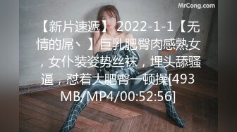 【新片速遞】 2022-1-1【无情的屌丶】巨乳肥臀肉感熟女，女仆装姿势丝袜，埋头舔骚逼，怼着大肥臀一顿操[493MB/MP4/00:52:56]