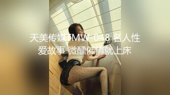 天美传媒TMW-048 名人性爱故事 微醺催情就上床