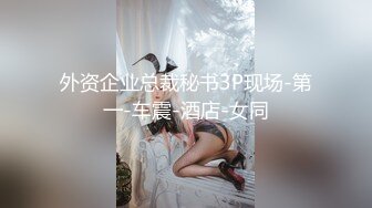 外资企业总裁秘书3P现场-第一-车震-酒店-女同