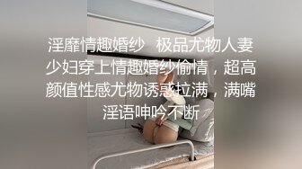 淫靡情趣婚纱✅极品尤物人妻少妇穿上情趣婚纱偷情，超高颜值性感尤物诱惑拉满，满嘴淫语呻吟不断