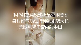 [MP4]高端约炮极品外围美女身材好气质佳清纯制服装大长美腿翘臀无套内射中出