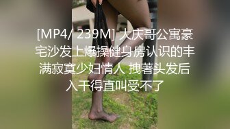 [MP4/ 239M] 大庆哥公寓豪宅沙发上爆操健身房认识的丰满寂寞少妇情人 拽著头发后入干得直叫受不了