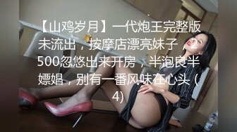 【山鸡岁月】一代炮王完整版未流出，按摩店漂亮妹子，2500忽悠出来开房，半泡良半嫖娼，别有一番风味在心头 (4)