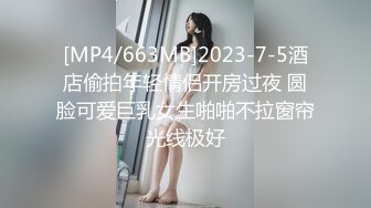 [MP4/663MB]2023-7-5酒店偷拍年轻情侣开房过夜 圆脸可爱巨乳女生啪啪不拉窗帘光线极好