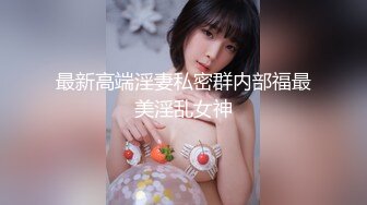 最新高端淫妻私密群内部福最美淫乱女神