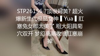 STP26156 ?顶级网黄? 超火爆新生代极品女神 ▌Yua ▌肛塞兔女郎太美了 粗大阳具菊穴双开 梦幻高潮收缩肛塞崩掉