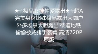 ★☆极品女神性爱露出★☆超A完美身材嫩妹极品露出大咖户外多场景大胆露出 楼道地铁偷偷被咸猪手袭臀 高清720P原版